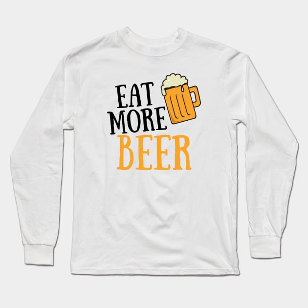 Eat More Beer - Funny Beer Quote For Funny People, Beer Fans Gifts, Beer Lovers Long Sleeve T-Shirt by Seopdesigns